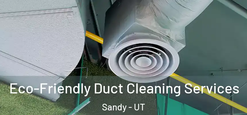  Eco-Friendly Duct Cleaning Services Sandy - UT