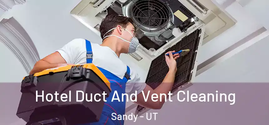  Hotel Duct And Vent Cleaning Sandy - UT